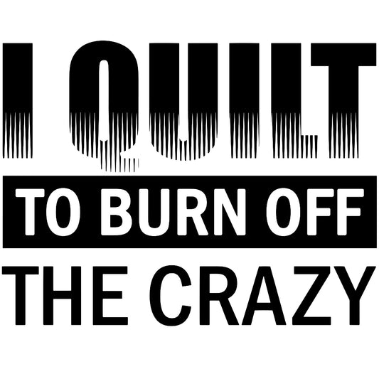 Burn Off the Crazy Fabric Panel displaying bold black text "I QUILT TO BURN OFF THE CRAZY" on white fabric panel.