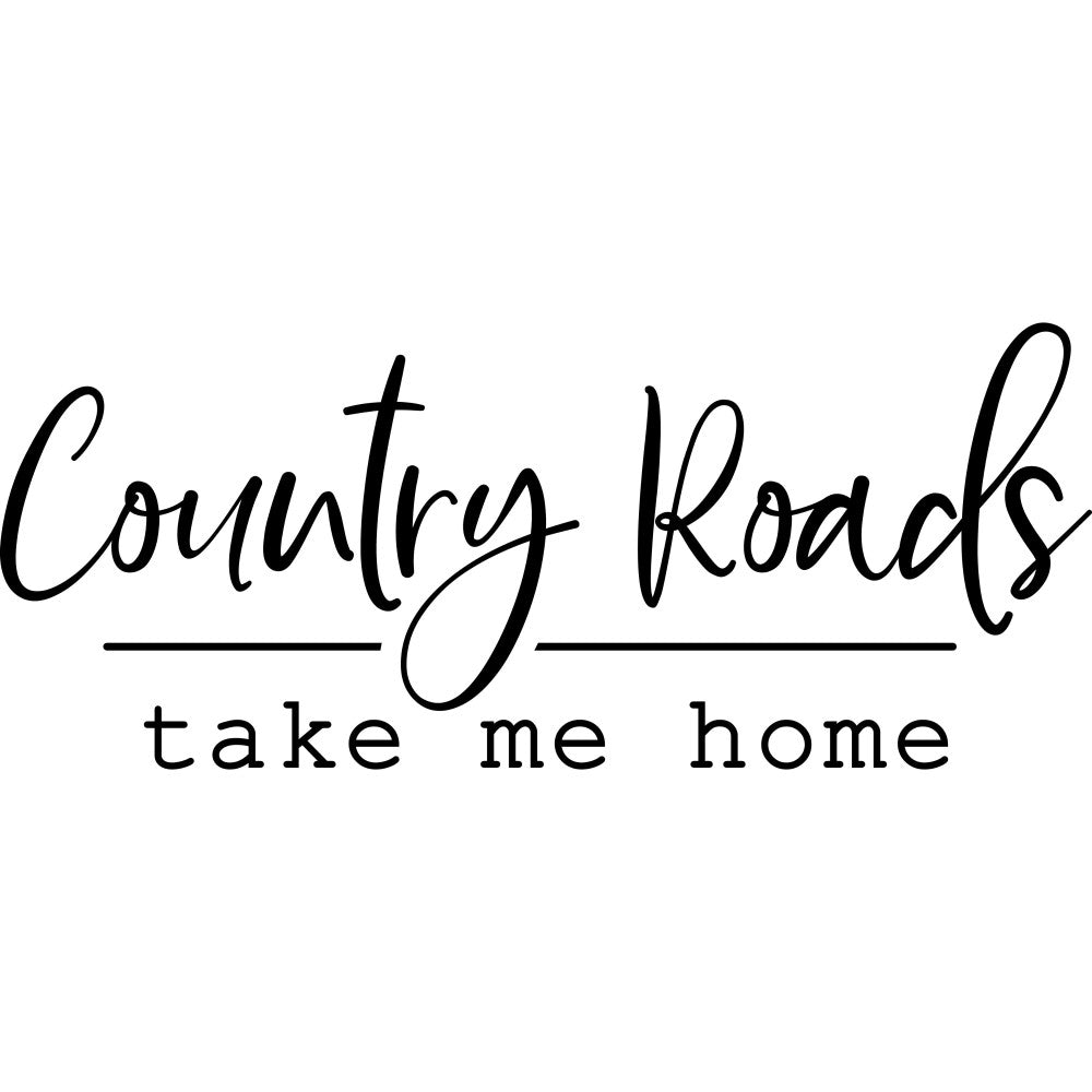 country roads take me home, country music, rustic, farmhouse, typography, inspirational quote, black and white, monochrome, script lettering, handwritten, home decor, wall art, modern farmhouse, vintage inspired, sentimental, homesick, wanderlust, road trip, americana, country living, text design, decorative lettering, minimalist, contemporary, black ink, nostalgic, country themed, home sweet home