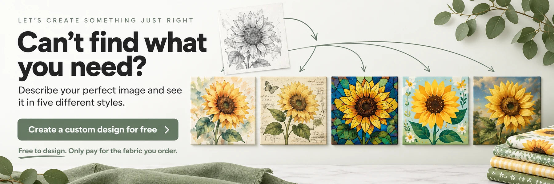 Can’t find what you need? Describe your perfect image and see it in five different styles. Create a custom design for free. Free to design. Only pay for the fabric you order.
